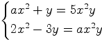 $\begin{cases} ax^2+y=5x^2y\\ 2x^2-3y=ax^2y \end{cases}$