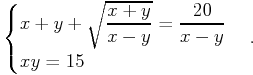 $$\begin{cases} x + y + \sqrt{\dfrac{x+y}{x-y}} = \dfrac{20}{x-y}\\ xy = 15 \end{cases}.$$